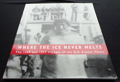 Where the Ice Never Melts 1888 1889 Voyages U. S. Cutter Thetis Alaska Arctic