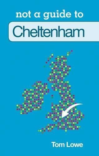 Cheltenham (Not a Guide to) - Lowe, Tom