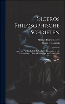 Ciceros Philosophische Schriften: Auswahl F�r Die Schule Nebst Einer Einleitung