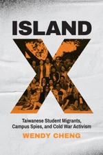 Island X: Taiwanese Student Migrants, Campus Spies, And Cold War Activism