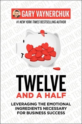 Twelve and a Half: Leveraging the Emotional Ingredients Necessary for Busine...