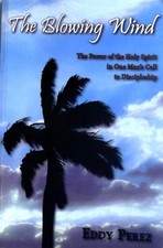 The Blowing Wind The Power of the Holy Spirit in One Mans Call Eddy Perez SIGNED