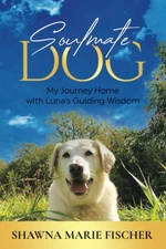 Soulmate Dog: My Journey Home with Luna�s Guiding Wisdom by Fischer