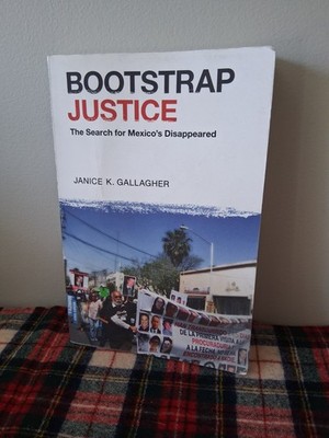 Bootstrap Justice: The Search for Mexico's Disappeared by Janice K. Gallagher
