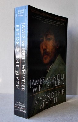 James McNeill Whistler : Beyond the Myth by Anne Koval and Ronald Anderson...
