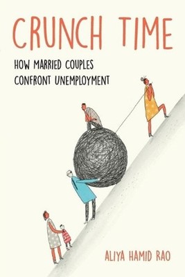 Crunch Time: How Married Couples Confront Unemployment by Aliya Hamid Rao (Engli