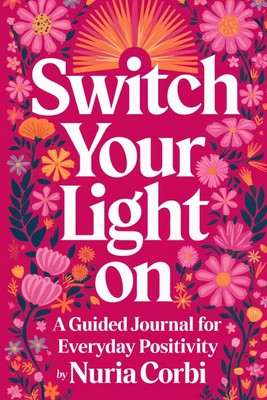 Schalten Sie Ihr Licht ein: Ein geführtes Tagebuch für die tägliche Positivität