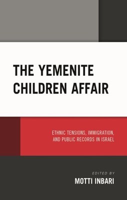 Yemenite Children Affair : Ethnic Tensions, Immigration, and Public Records i...