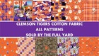 Clemson University Tigers Cotton Fabric-Sold by the Full Yard-ALL PATTERNS