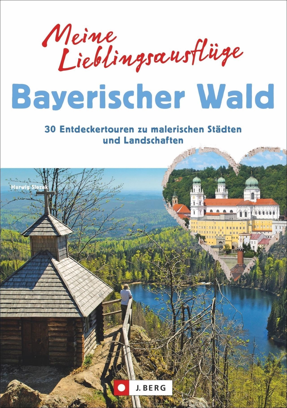 Meine Lieblingsausflüge Bayerischen Wald: 30 Entdeckertouren Zu