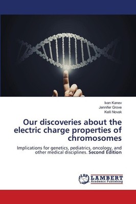 Our discoveries about the electric charge properties of chromosomes Ivan Kanev