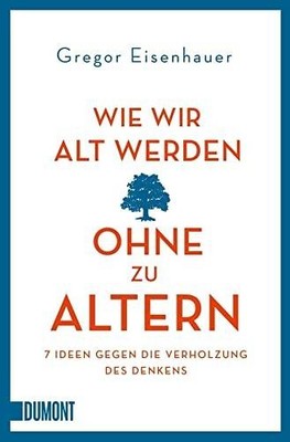 Wie wir alt werden, ohne zu altern: 7 Ideen gegen d  | Eisenhauer, Gregor | Buch