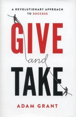 Give and Take : A Revolutionary Approach to Success by Adam. Grant (2013,...