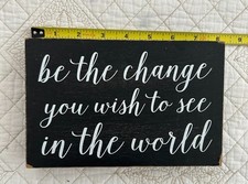 Be the change you wish to see in the world wo...