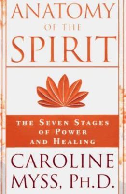 Anatomy of the Spirit: The Seven Stages of Power and Healing by Myss, Caroline