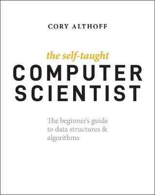 The Self-Taught Computer Scientist: The Beginner's Guide to Data Structures & Al