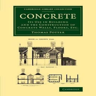 Concrete Its Use in Building and the Construction of Concrete Wal