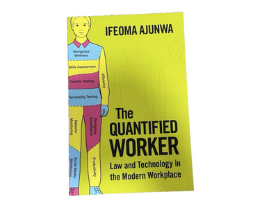 The Quantified Worker: Law And Technology In The Modern Workplace  Ifeoma Ajunwa