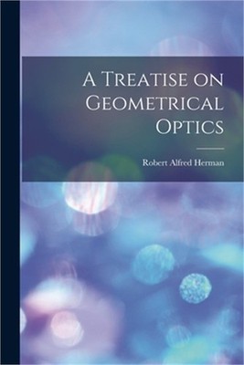 A Treatise on Geometrical Optics (Paperback or Softback)