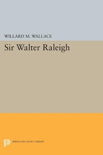 Willard Mosher Wallace Sir Walter Raleigh (Paperback) Princeton Legacy Library