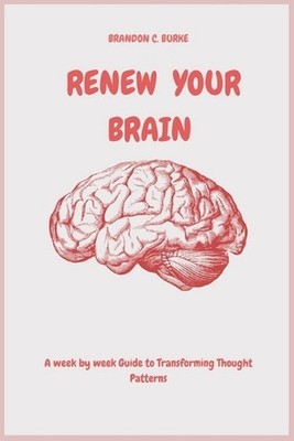 Renew Your Brain: A week by week Guide to transforming thought patterns by Brand