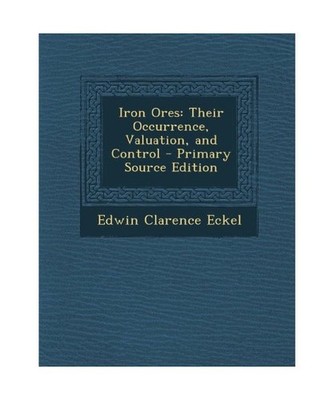 Iron Ores: Their Occurrence, Valuation, and Control, Eckel, Edwin Clarence