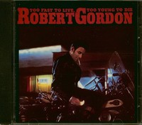 Robert Gordon - Too Fast To Live, Too Young To Die (Cd) - Revival Rock & Roll...