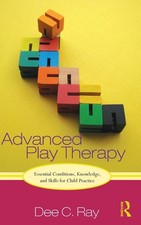 Advanced Play Therapy: Essential Conditions, Knowledge, and Skills for Child Pr