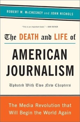 Death and Life of American Journalism : The Media Revolution That Will Begin ...