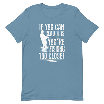 If You Can Read This you are FISHING too Close, Soft T-Shirt