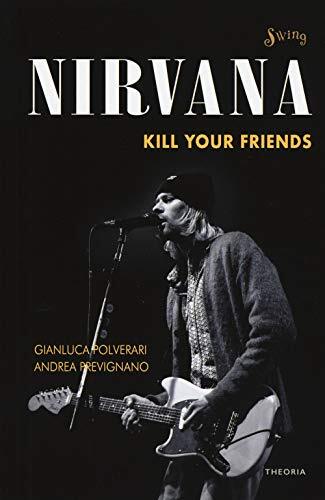9788899997946 Nirvana. Kill your friends - Gianluca Polverari,Andrea Prevignano