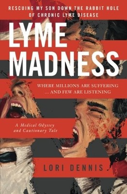 LYME MADNESS: RESCUING MY SON DOWN THE RABBIT HOLE OF By Lori Dennis *BRAND NEW*