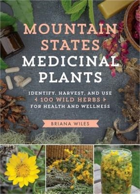 Mountain States Medicinal Plants: Identify, Harvest, and Use 100 Wild Herbs for