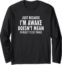 Just Because I'm Awake Funny Just Design Long Sleeve Tshirt