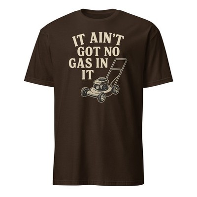 It Aint Got No Gas In It - Slingblade Shirt - Unisex