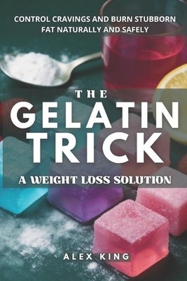 Alex King The Gelatin Trick A Weight Loss Solution (Paperback)