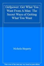 Girlpower: Get What You Want From A Man: The Secret Ways of Getting What You W,