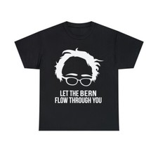 Let The Bern Flow Through You Bernie Sanders Graphic Tee Shirt, S-5XL