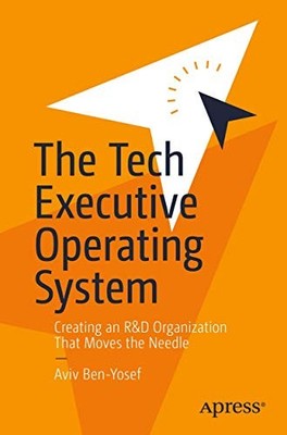 Tech Executive Operating System : Creating an R&d Organization That Moves the...