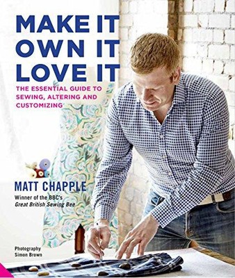 Make It, Own It, Love It: The Essential Guide to Sewing,... - Chapple, Matt