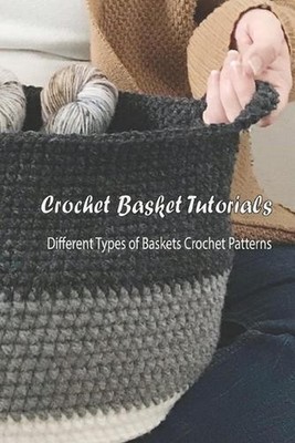 Crochet Basket Tutorials: Different Types of Baskets Crochet Patterns: How to Cr