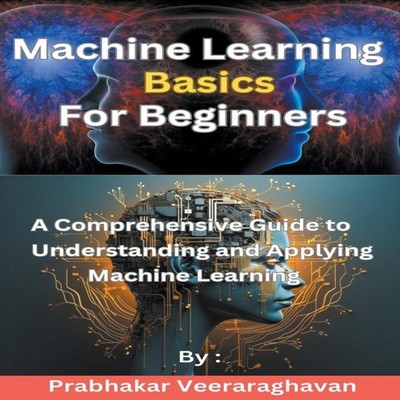Machine Learning Basics for Beginners Prabhakar Veeraraghavan Pap