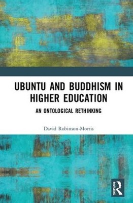 Ubuntu and Buddhism in Higher Education: An Ontological Rethinking by David Robi