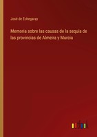 Memoria Sobre Las Causas De La SequíA De Las Provincias De Almeira Y Murcia Buch