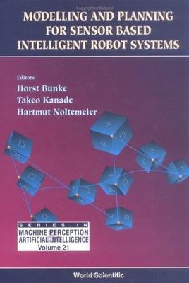 MODELLING AND PLANNING FOR SENSOR BASED INTELLIGENT ROBOT SYSTEMS (Series in Mac