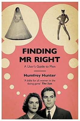 Finding Mr Right: A user's guide to men,Humfrey Hunter