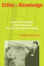 Cities of Knowledge: Cold War Science and the Search for the Next Silicon Valley