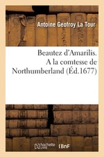 Beautez d'Amarilis. A la comtesse de Northumberland by Antoine Geofroy La Tour P