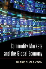 Commodity Markets and the Global Economy Clayton Paperback 9781107616929