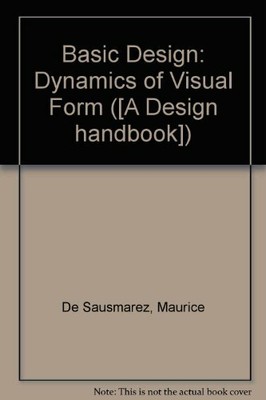 Basic Design: Dynamics of Visual Form by De Sausmarez, Maurice 0906969204